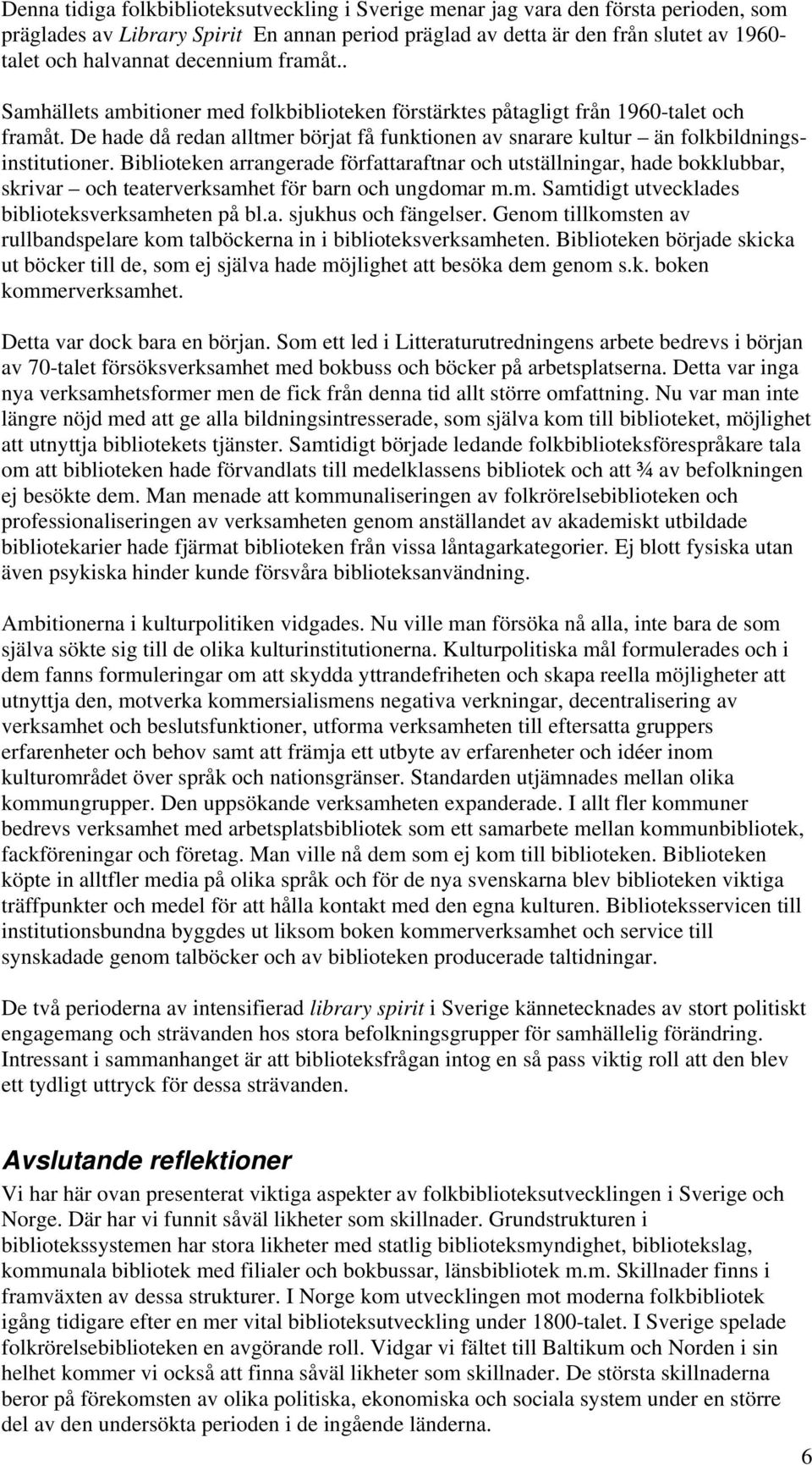 De hade då redan alltmer börjat få funktionen av snarare kultur än folkbildningsinstitutioner.