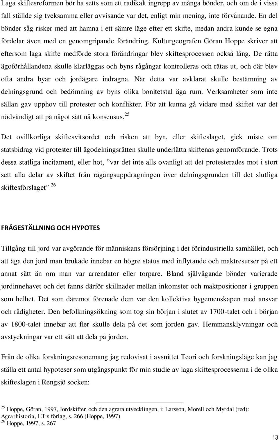 Kulturgeografen Göran Hoppe skriver att eftersom laga skifte medförde stora förändringar blev skiftesprocessen också lång.