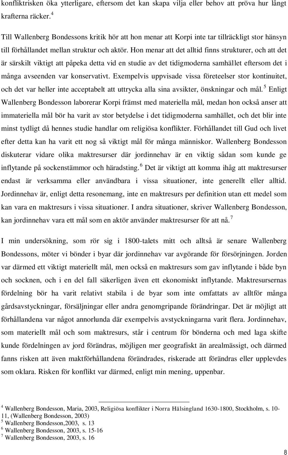Hon menar att det alltid finns strukturer, och att det är särskilt viktigt att påpeka detta vid en studie av det tidigmoderna samhället eftersom det i många avseenden var konservativt.