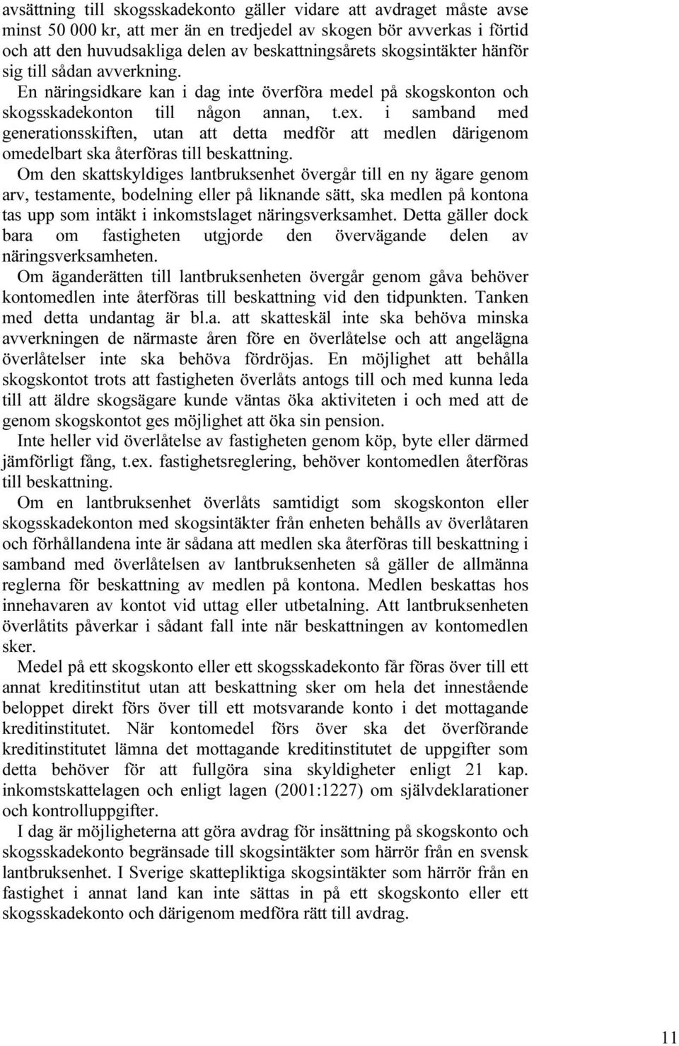 i samband med generationsskiften, utan att detta medför att medlen därigenom omedelbart ska återföras till beskattning.