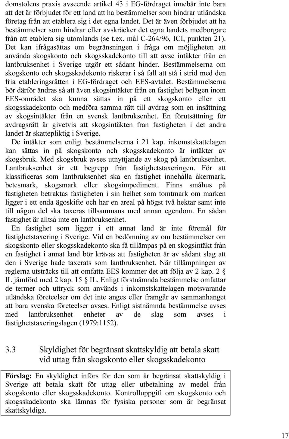 Det kan ifrågasättas om begränsningen i fråga om möjligheten att använda skogskonto och skogsskadekonto till att avse intäkter från en lantbruksenhet i Sverige utgör ett sådant hinder.