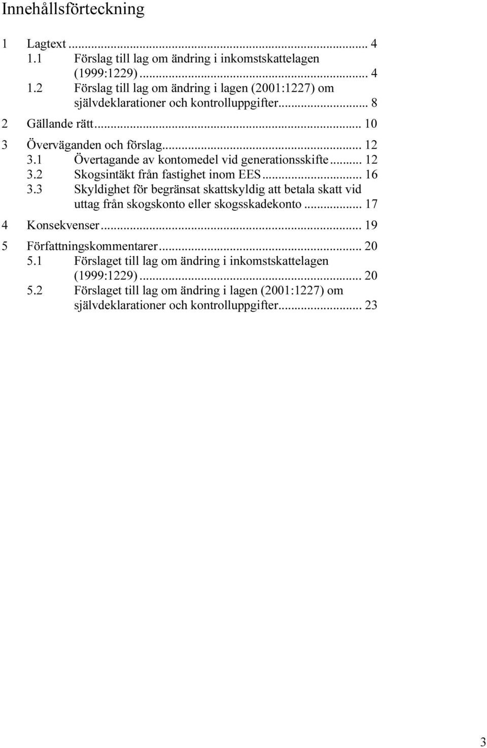 3 Skyldighet för begränsat skattskyldig att betala skatt vid uttag från skogskonto eller skogsskadekonto... 17 4 Konsekvenser... 19 5 Författningskommentarer... 20 5.