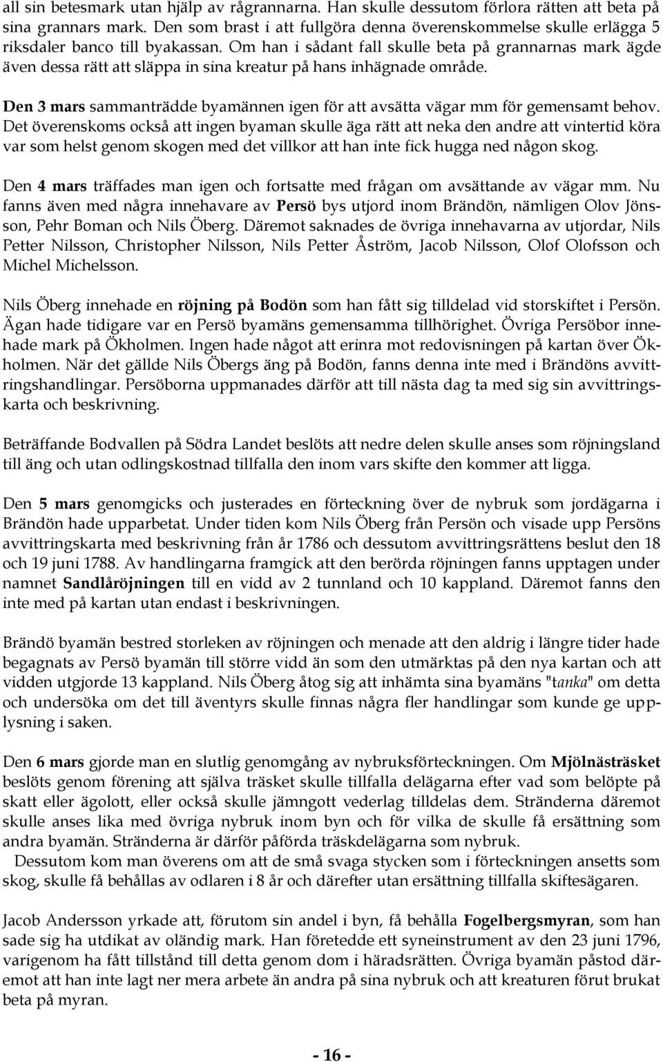 Om han i sådant fall skulle beta på grannarnas mark ägde även dessa rätt att släppa in sina kreatur på hans inhägnade område.