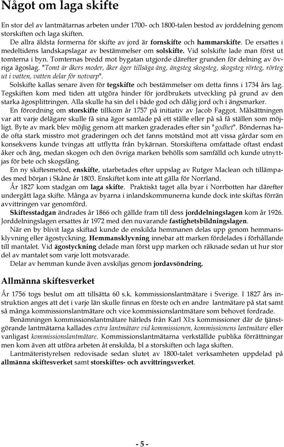 Tomternas bredd mot bygatan utgjorde därefter grunden för delning av övriga ägoslag.