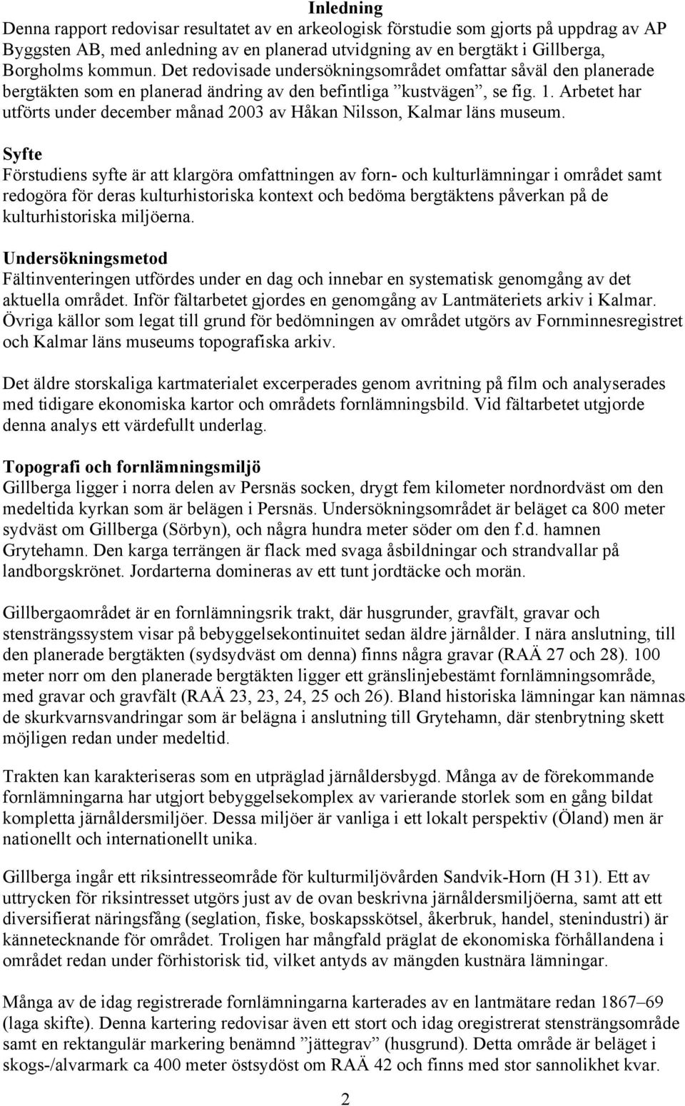 Arbetet har utförts under december månad 2003 av Håkan Nilsson, Kalmar läns museum.