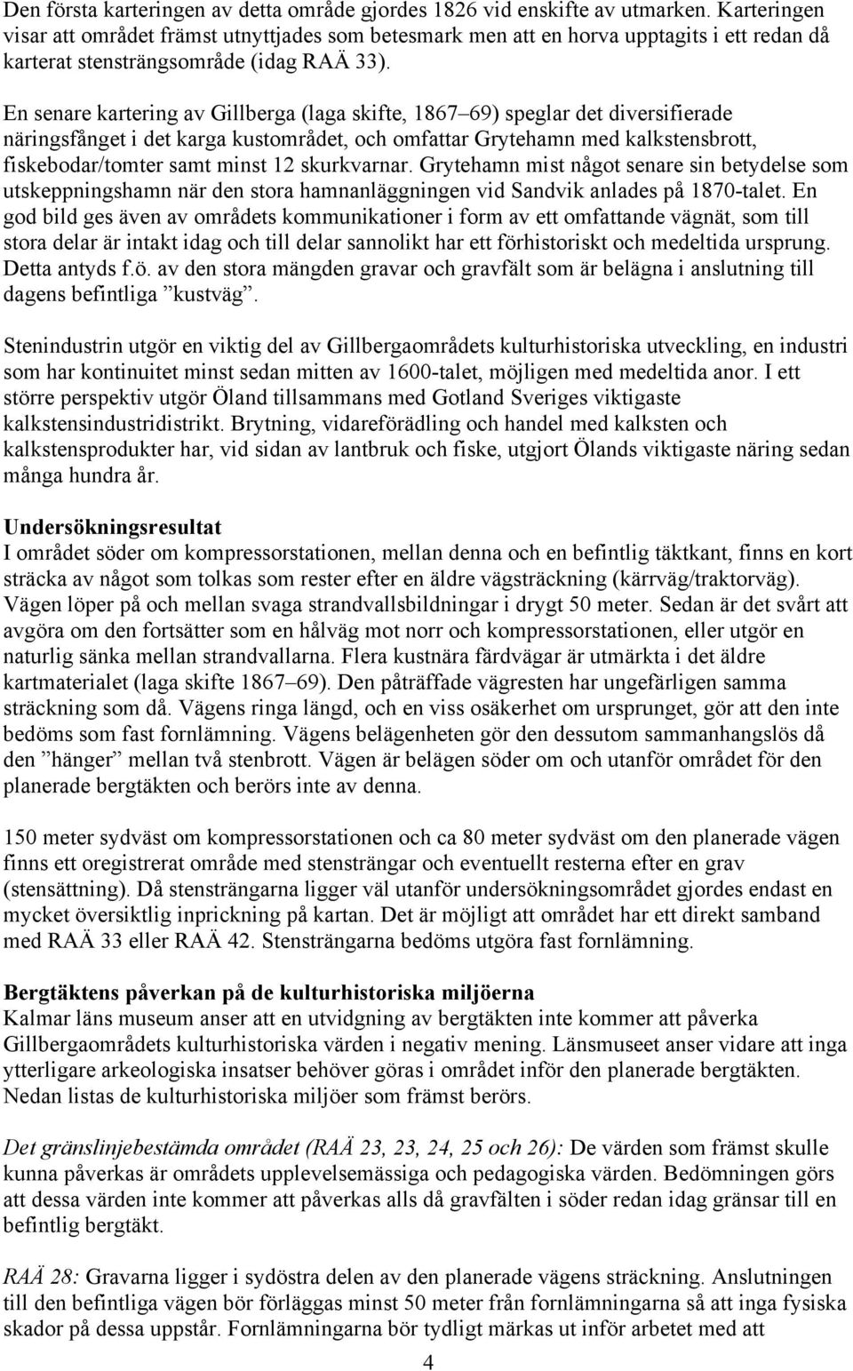 En senare kartering av Gillberga (laga skifte, 1867 69) speglar det diversifierade näringsfånget i det karga kustområdet, och omfattar Grytehamn med kalkstensbrott, fiskebodar/tomter samt minst 12