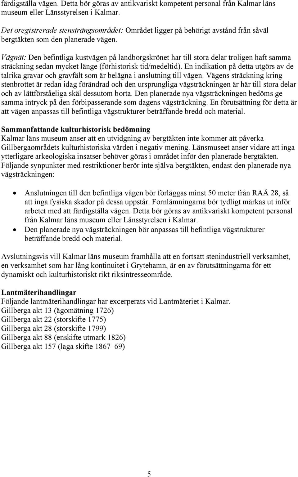 Vägnät: Den befintliga kustvägen på landborgskrönet har till stora delar troligen haft samma sträckning sedan mycket länge (förhistorisk tid/medeltid).