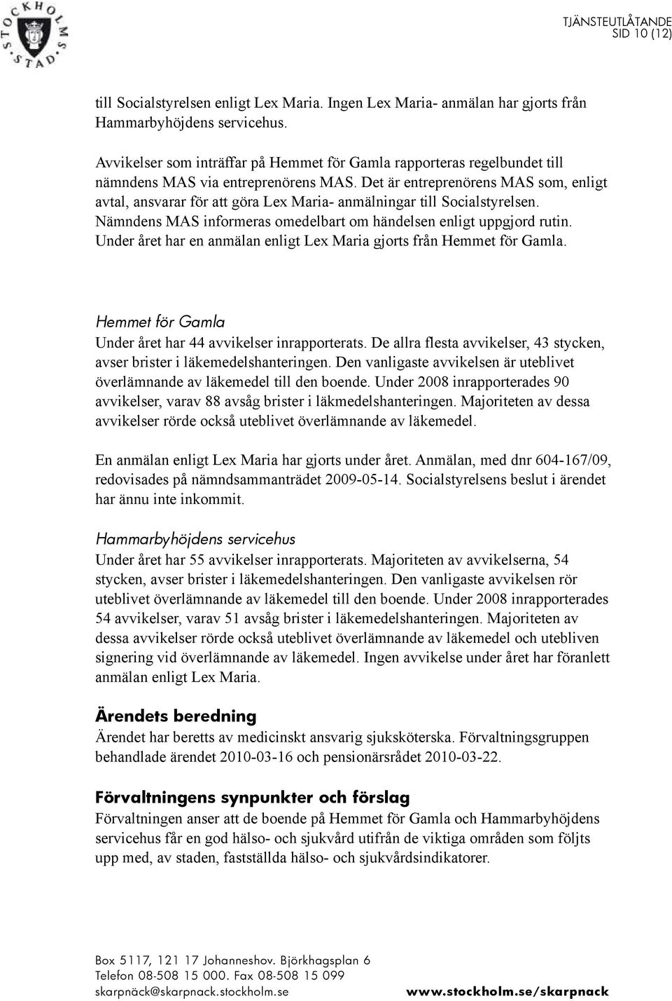 Under året har en anmälan enligt Lex Maria gjorts från. Under året har 44 avvikelser inrapporterats. De allra flesta avvikelser, 43 stycken, avser brister i läkemedelshanteringen.