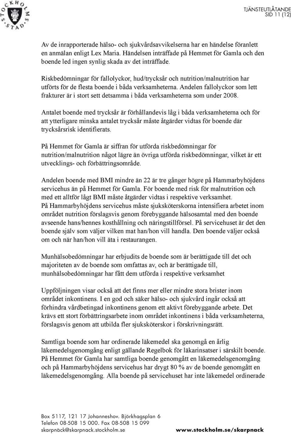 Riskbedömningar för fallolyckor, hud/trycksår och nutrition/malnutrition har utförts för de flesta boende i båda verksamheterna.