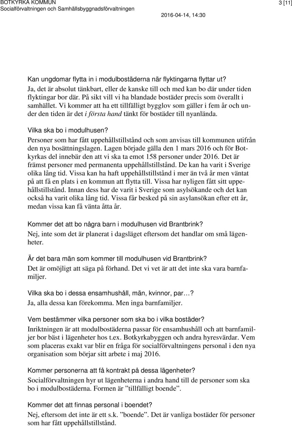 Vi kommer att ha ett tillfälligt bygglov som gäller i fem år och under den tiden är det i första hand tänkt för bostäder till nyanlända. Vilka ska bo i modulhusen?