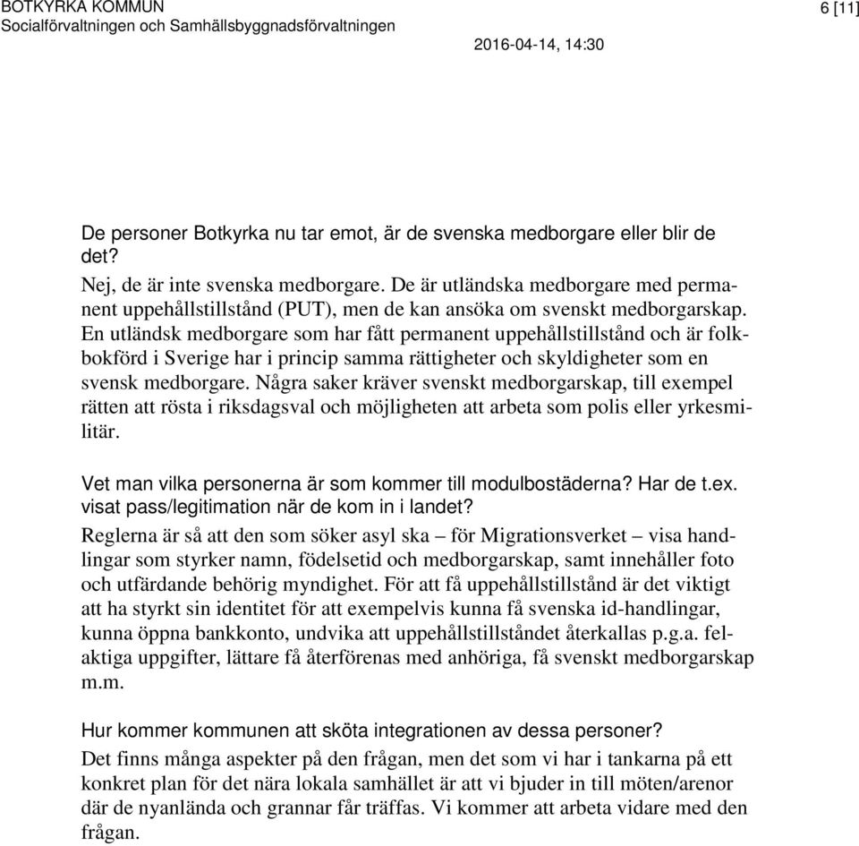 En utländsk medborgare som har fått permanent uppehållstillstånd och är folkbokförd i Sverige har i princip samma rättigheter och skyldigheter som en svensk medborgare.