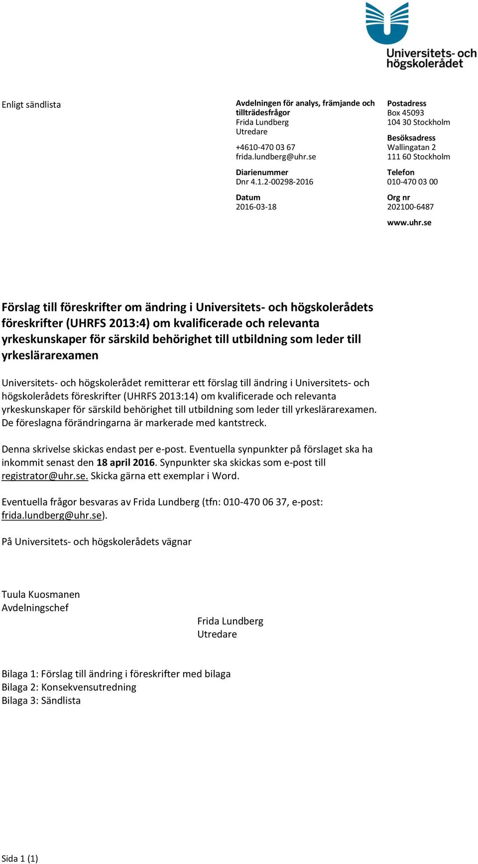 2-00298-2016 Datum 2016-03-18 Postadress Box 45093 104 30 Stockholm Besöksadress Wallingatan 2 111 60 Stockholm Telefon 010-470 03 00 Org nr 202100-6487 www.uhr.