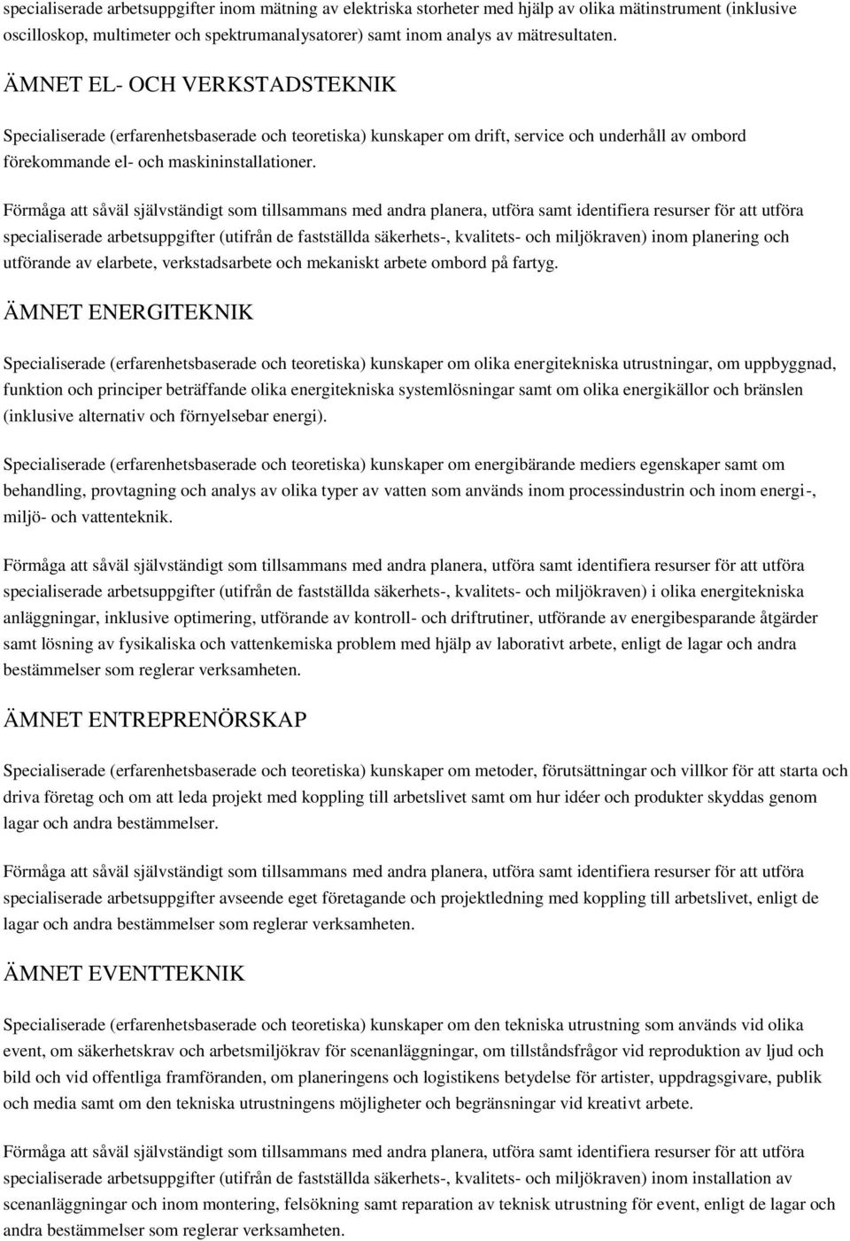 specialiserade arbetsuppgifter (utifrån de fastställda säkerhets-, kvalitets- och miljökraven) inom planering och utförande av elarbete, verkstadsarbete och mekaniskt arbete ombord på fartyg.