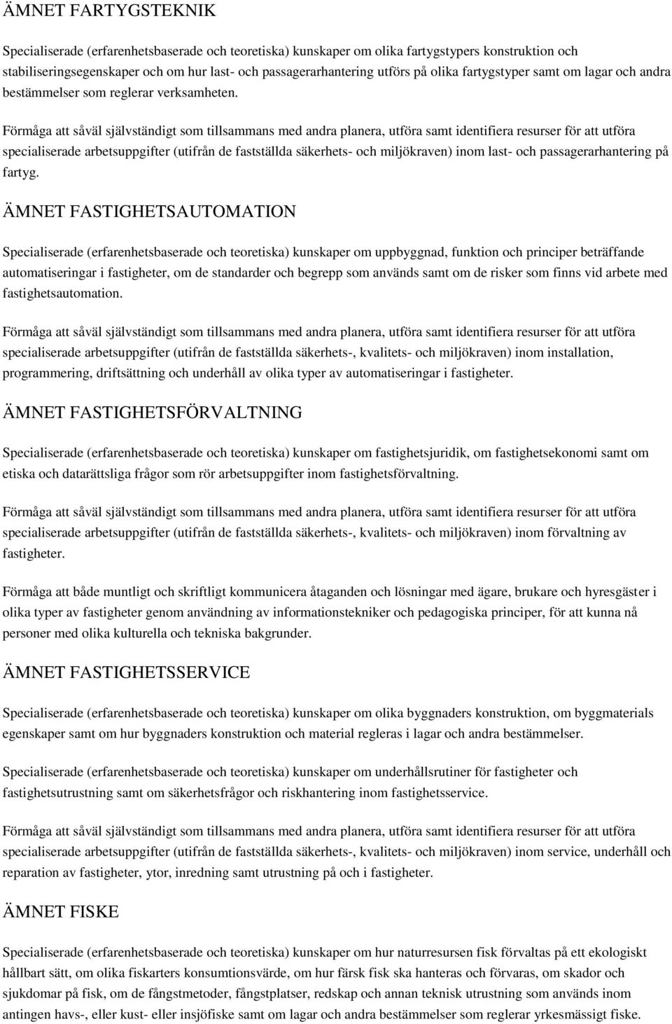 specialiserade arbetsuppgifter (utifrån de fastställda säkerhets- och miljökraven) inom last- och passagerarhantering på fartyg.