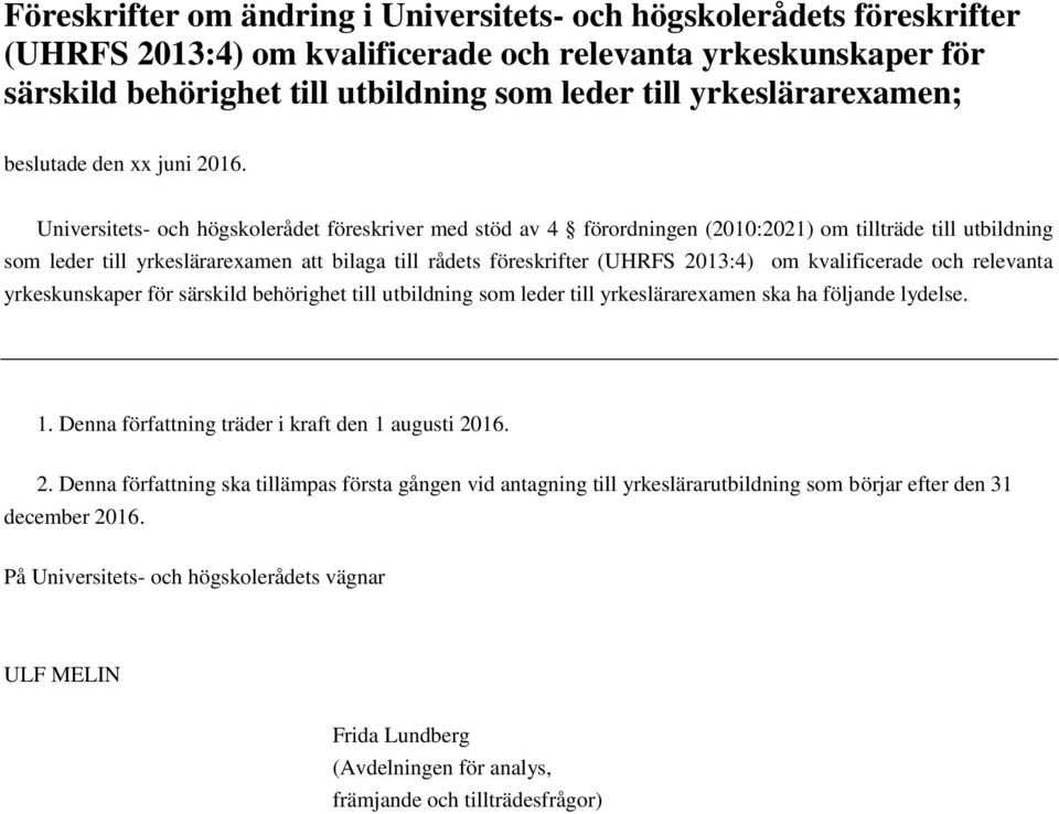 Universitets- och högskolerådet föreskriver med stöd av 4 förordningen (2010:2021) om tillträde till utbildning som leder till yrkeslärarexamen att bilaga till rådets föreskrifter (UHRFS 2013:4) om