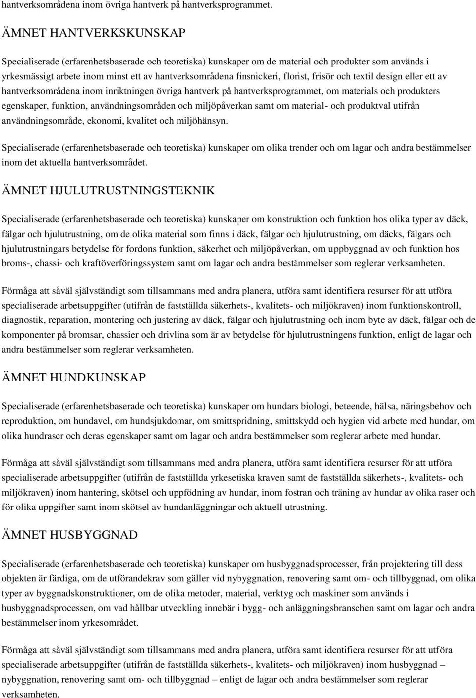 florist, frisör och textil design eller ett av hantverksområdena inom inriktningen övriga hantverk på hantverksprogrammet, om materials och produkters egenskaper, funktion, användningsområden och