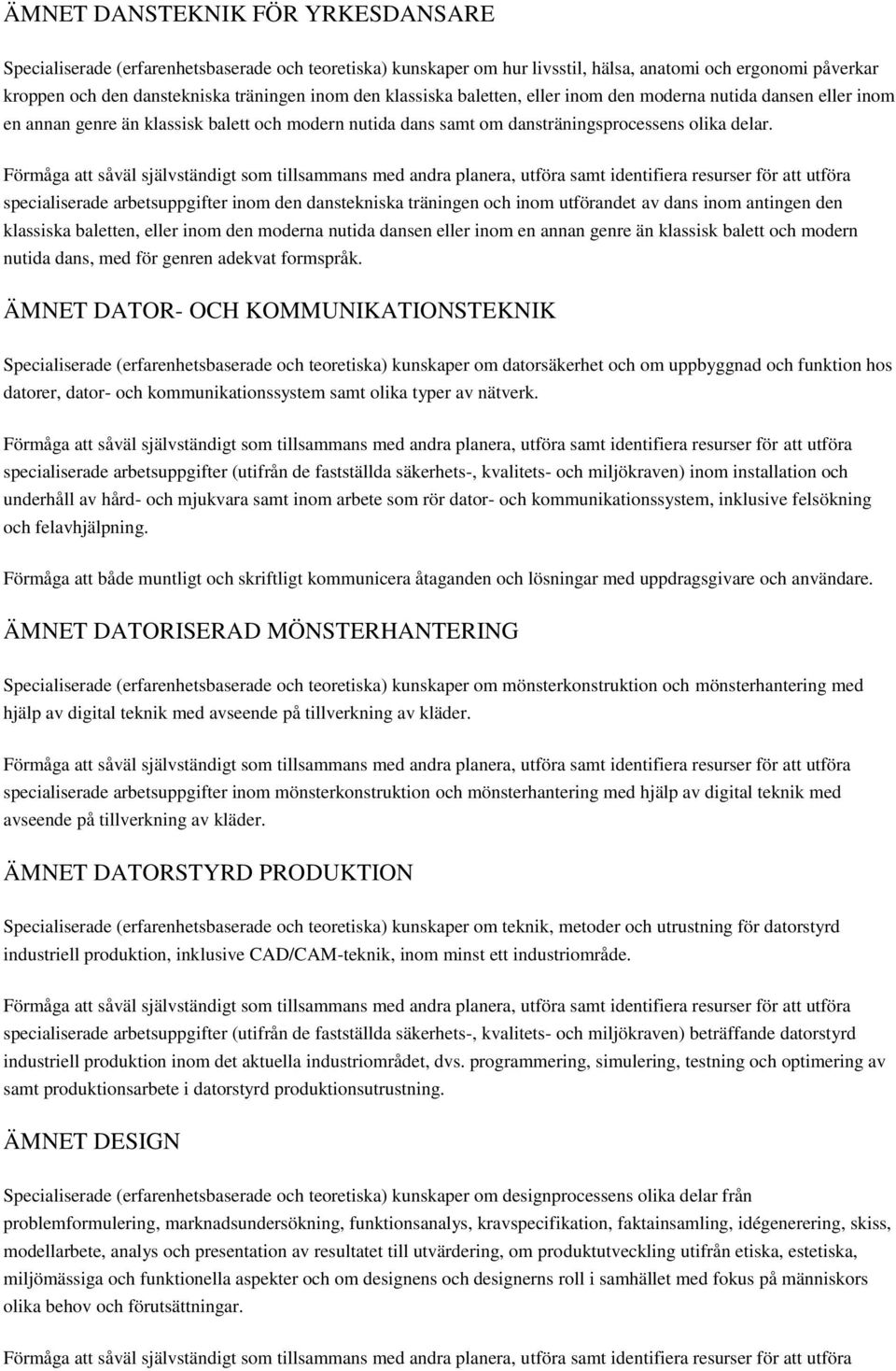 specialiserade arbetsuppgifter inom den danstekniska träningen och inom utförandet av dans inom antingen den klassiska baletten, eller inom den moderna nutida dansen eller inom en annan genre än