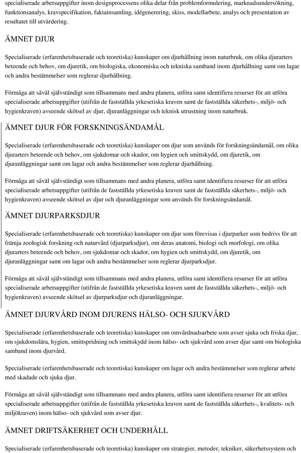 ÄMNET DJUR Specialiserade (erfarenhetsbaserade och teoretiska) kunskaper om djurhållning inom naturbruk, om olika djurarters beteende och behov, om djuretik, om biologiska, ekonomiska och tekniska