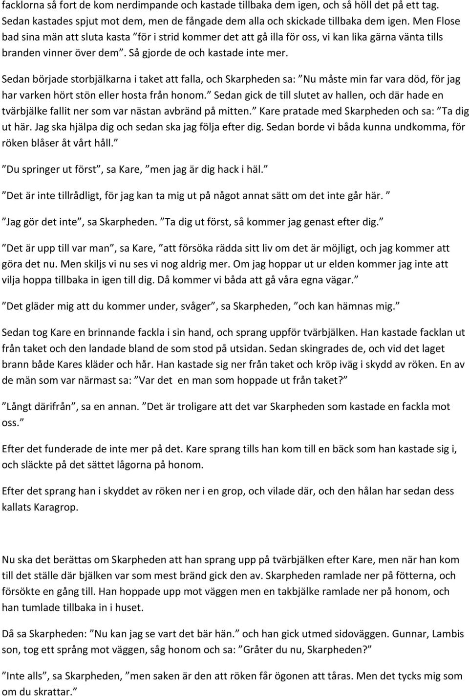 Sedan började storbjälkarna i taket att falla, och Skarpheden sa: Nu måste min far vara död, för jag har varken hört stön eller hosta från honom.