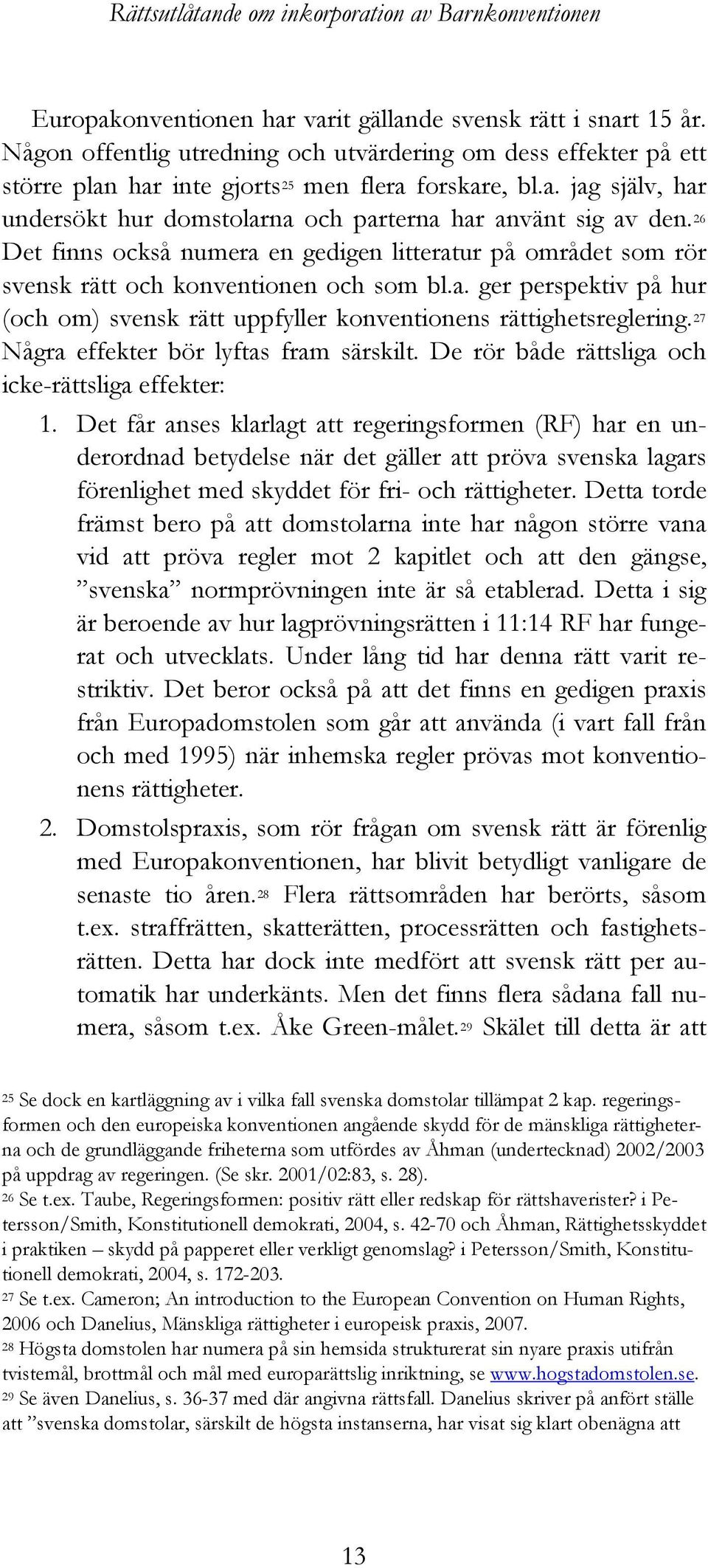 26 Det finns också numera en gedigen litteratur på området som rör svensk rätt och konventionen och som bl.a. ger perspektiv på hur (och om) svensk rätt uppfyller konventionens rättighetsreglering.