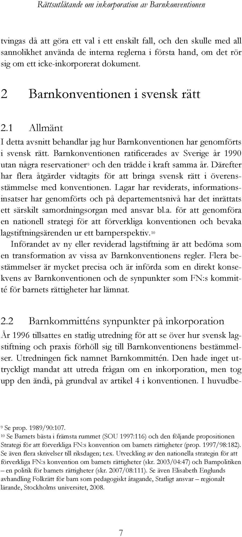 Barnkonventionen ratificerades av Sverige år 1990 utan några reservationer 9 och den trädde i kraft samma år.