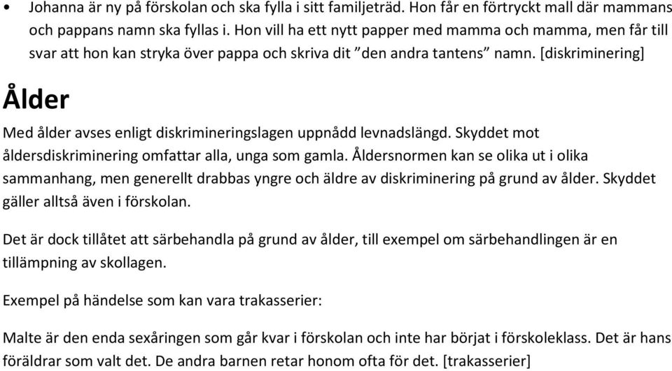 [diskriminering] Ålder Med ålder avses enligt diskrimineringslagen uppnådd levnadslängd. Skyddet mot åldersdiskriminering omfattar alla, unga som gamla.