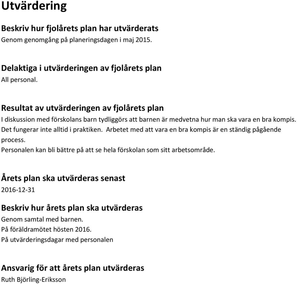 Det fungerar inte alltid i praktiken. Arbetet med att vara en bra kompis är en ständig pågående process. Personalen kan bli bättre på att se hela förskolan som sitt arbetsområde.