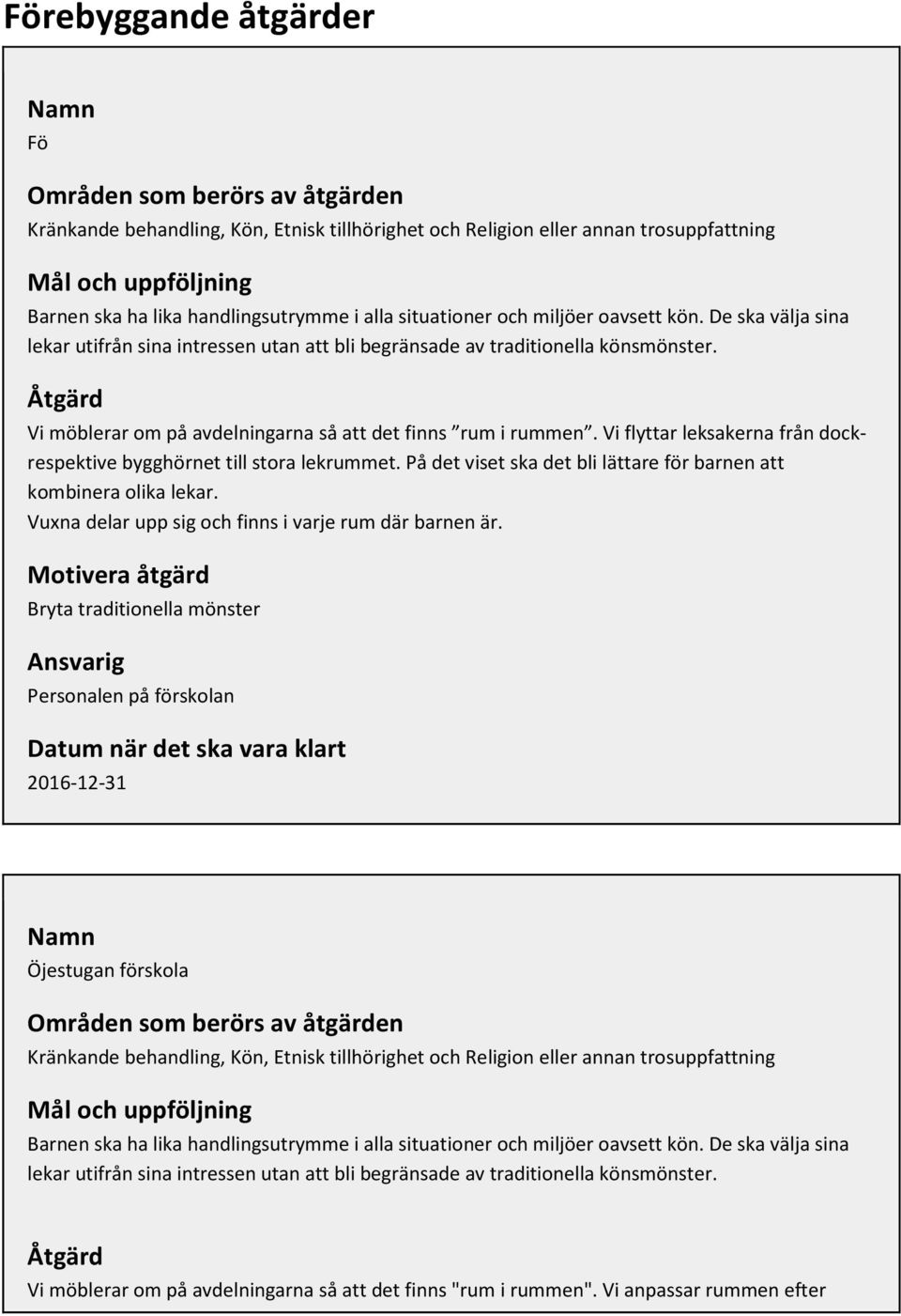 Åtgärd Vi möblerar om på avdelningarna så att det finns rum i rummen. Vi flyttar leksakerna från dockrespektive bygghörnet till stora lekrummet.