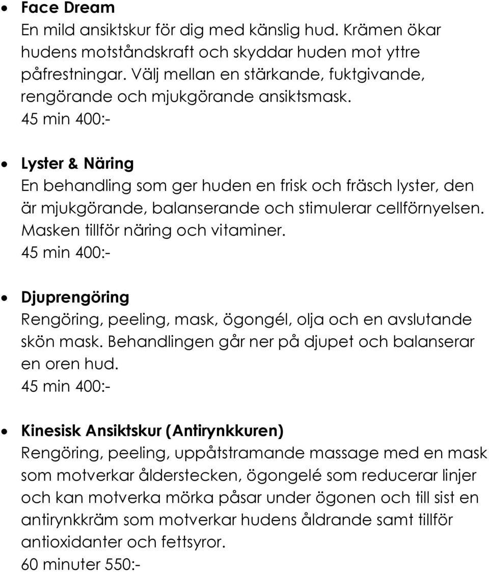 45 min 400:- Lyster & Näring En behandling som ger huden en frisk och fräsch lyster, den är mjukgörande, balanserande och stimulerar cellförnyelsen. Masken tillför näring och vitaminer.