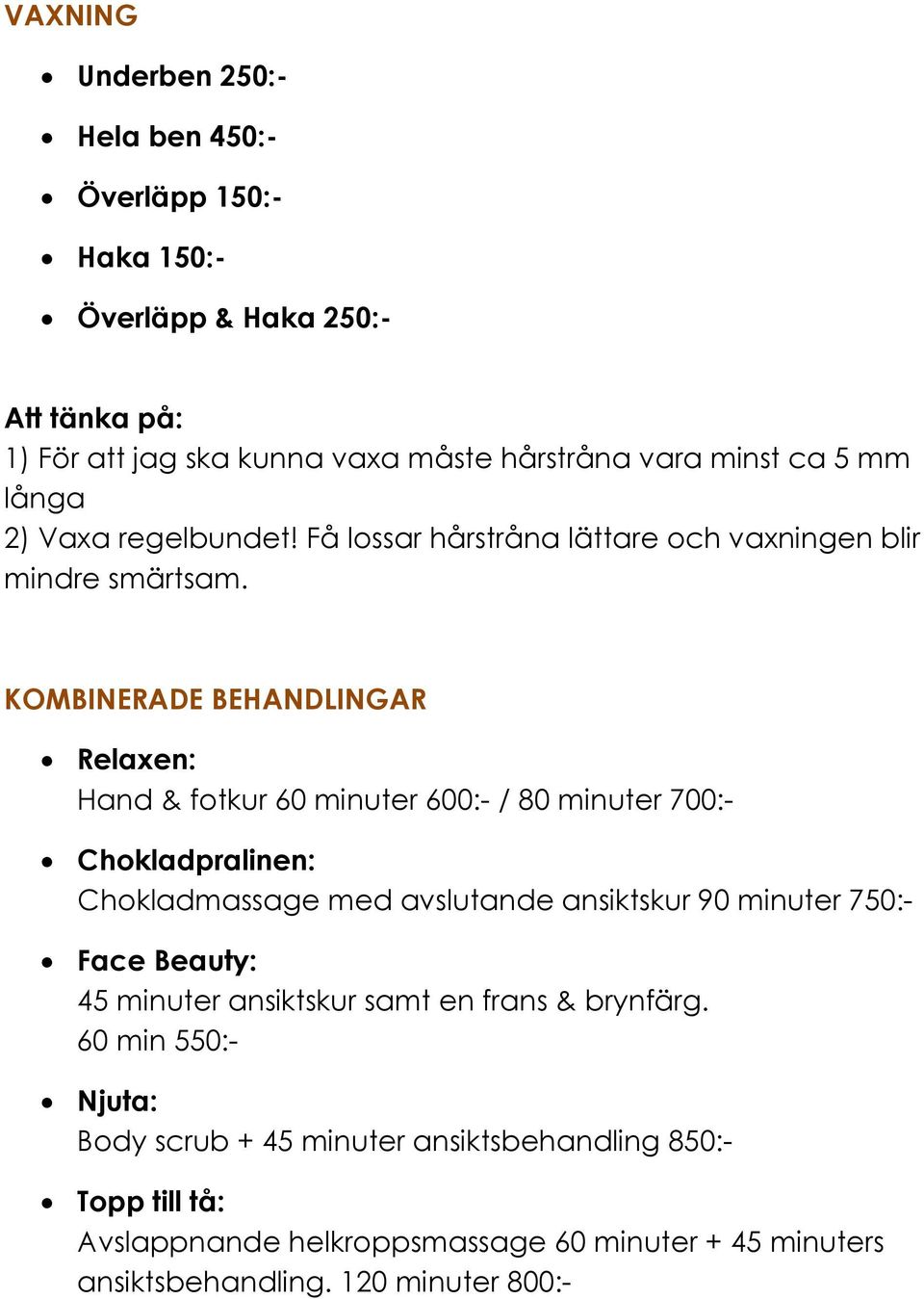 KOMBINERADE BEHANDLINGAR Relaxen: Hand & fotkur 60 minuter 600:- / 80 minuter 700:- Chokladpralinen: Chokladmassage med avslutande ansiktskur 90 minuter 750:-