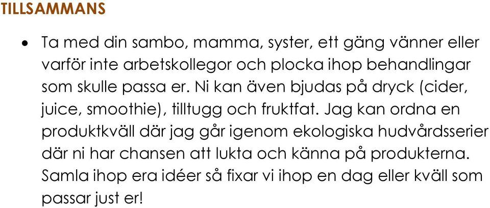 Ni kan även bjudas på dryck (cider, juice, smoothie), tilltugg och fruktfat.