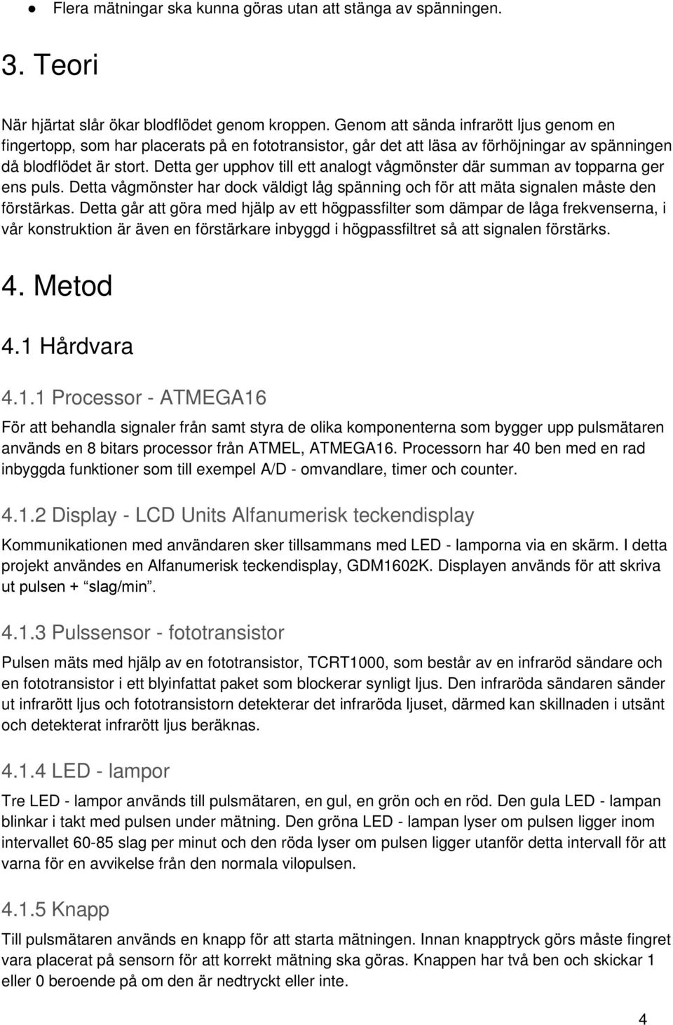 Detta ger upphov till ett analogt vågmönster där summan av topparna ger ens puls. Detta vågmönster har dock väldigt låg spänning och för att mäta signalen måste den förstärkas.