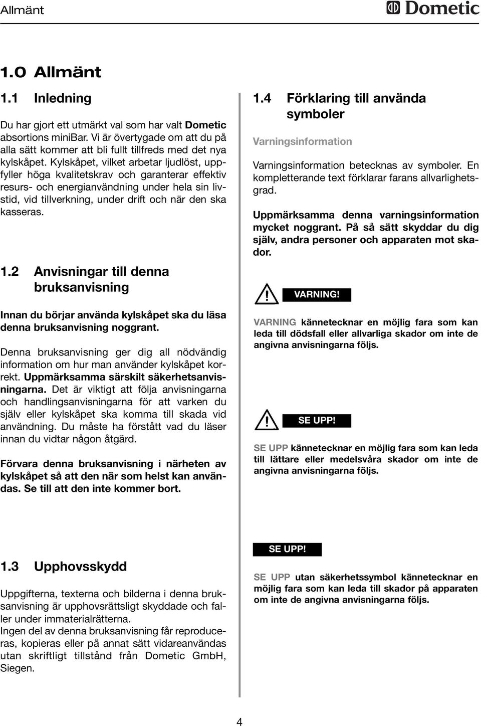 2 Anvisningar till denna bruksanvisning Innan du börjar använda kylskåpet ska du läsa denna bruksanvisning noggrant.