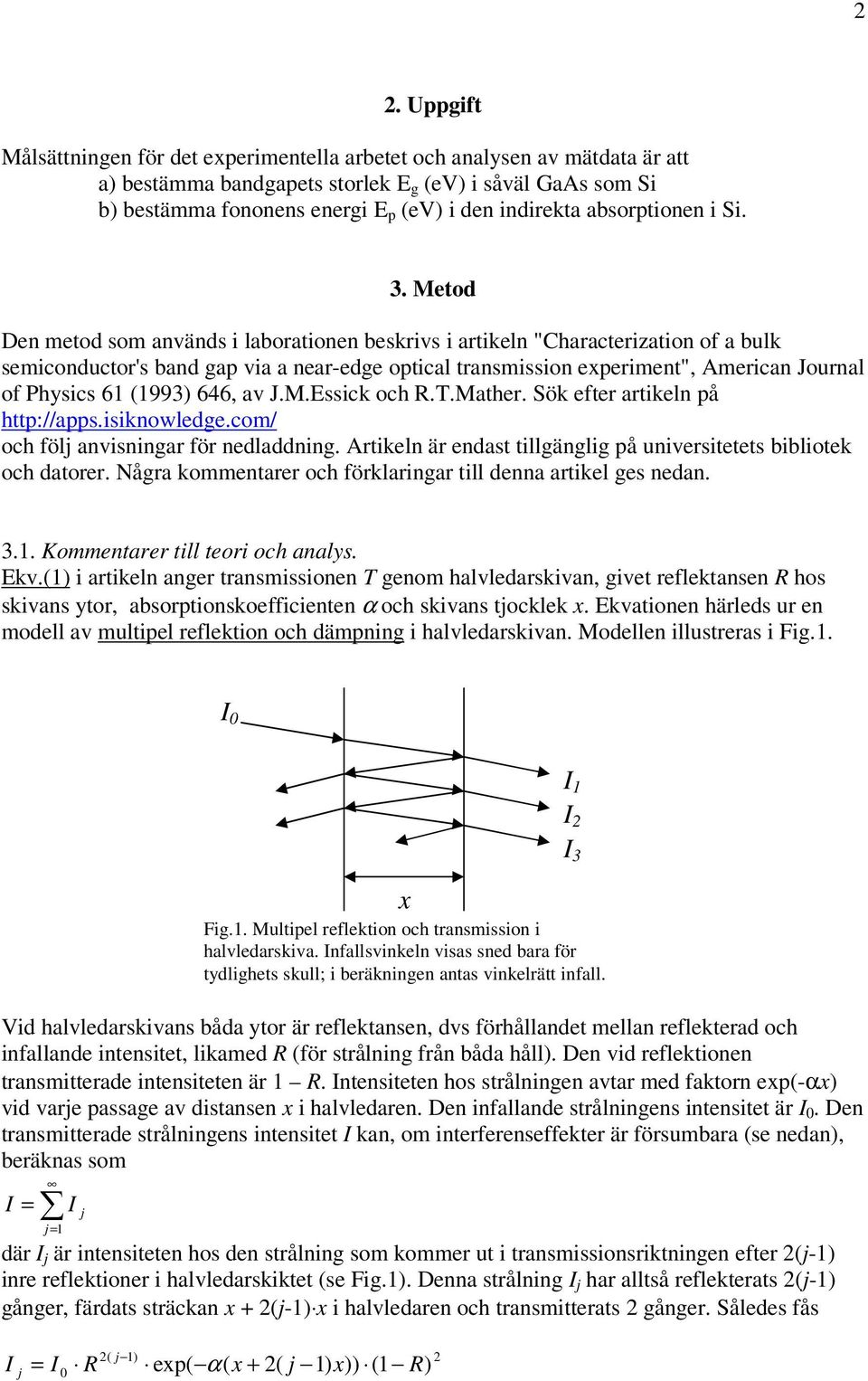 Metod Den metod som används i laborationen beskrivs i artikeln "Characterization of a bulk semiconductor's band gap via a near-edge optical transmission experiment", American Journal of Physics 61