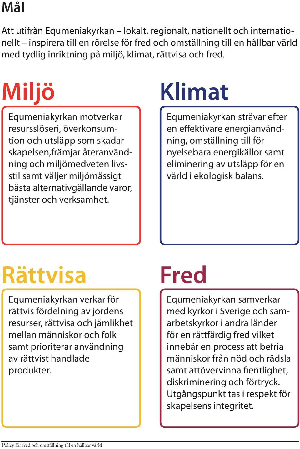 Miljö Equmeniakyrkan motverkar resursslöseri, överkonsumtion och utsläpp som skadar skapelsen,främjar återanvändning och miljömedveten livsstil samt väljer miljömässigt bästa alternativgällande