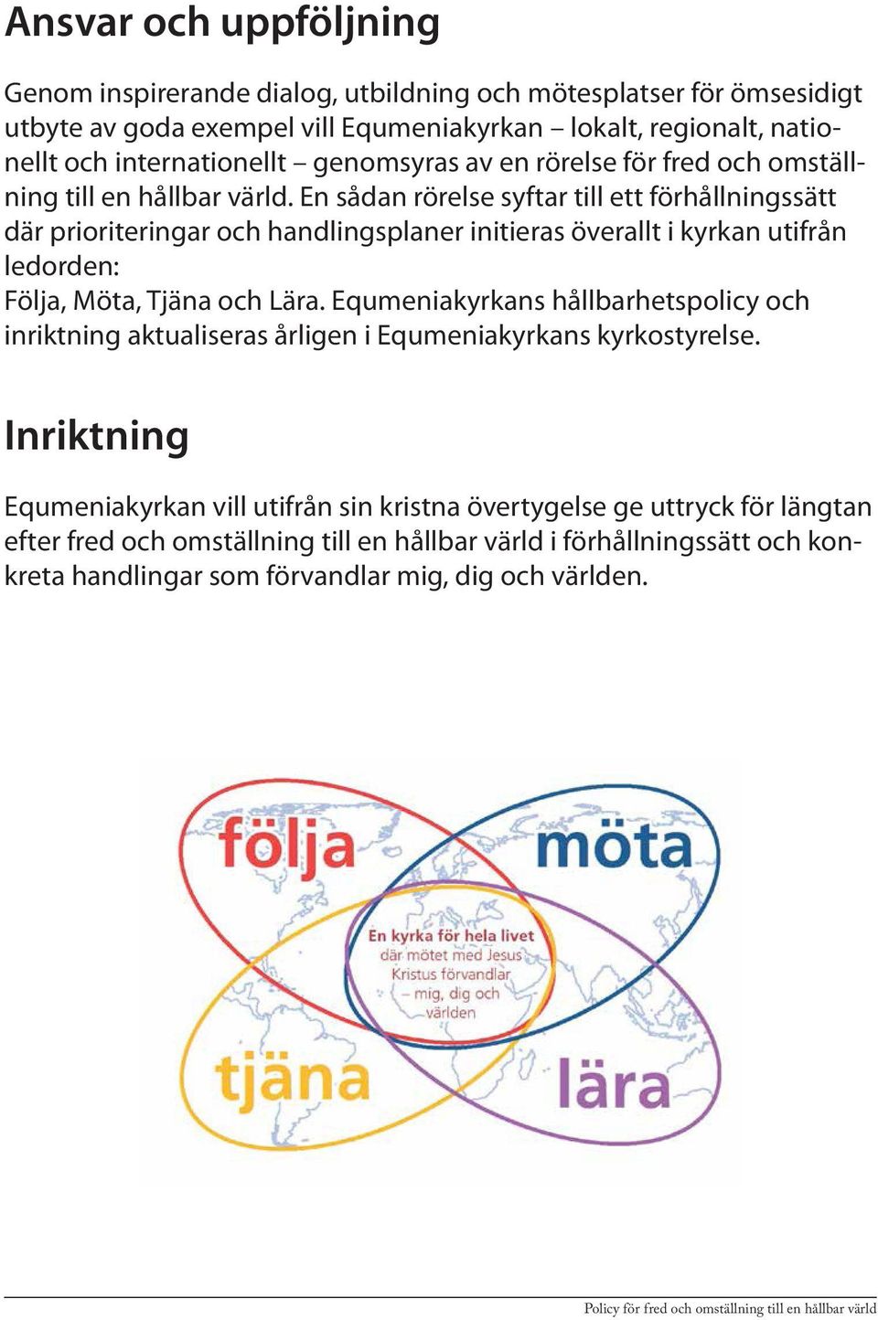 En sådan rörelse syftar till ett förhållningssätt där prioriteringar och handlingsplaner initieras överallt i kyrkan utifrån ledorden: Följa, Möta, Tjäna och Lära.