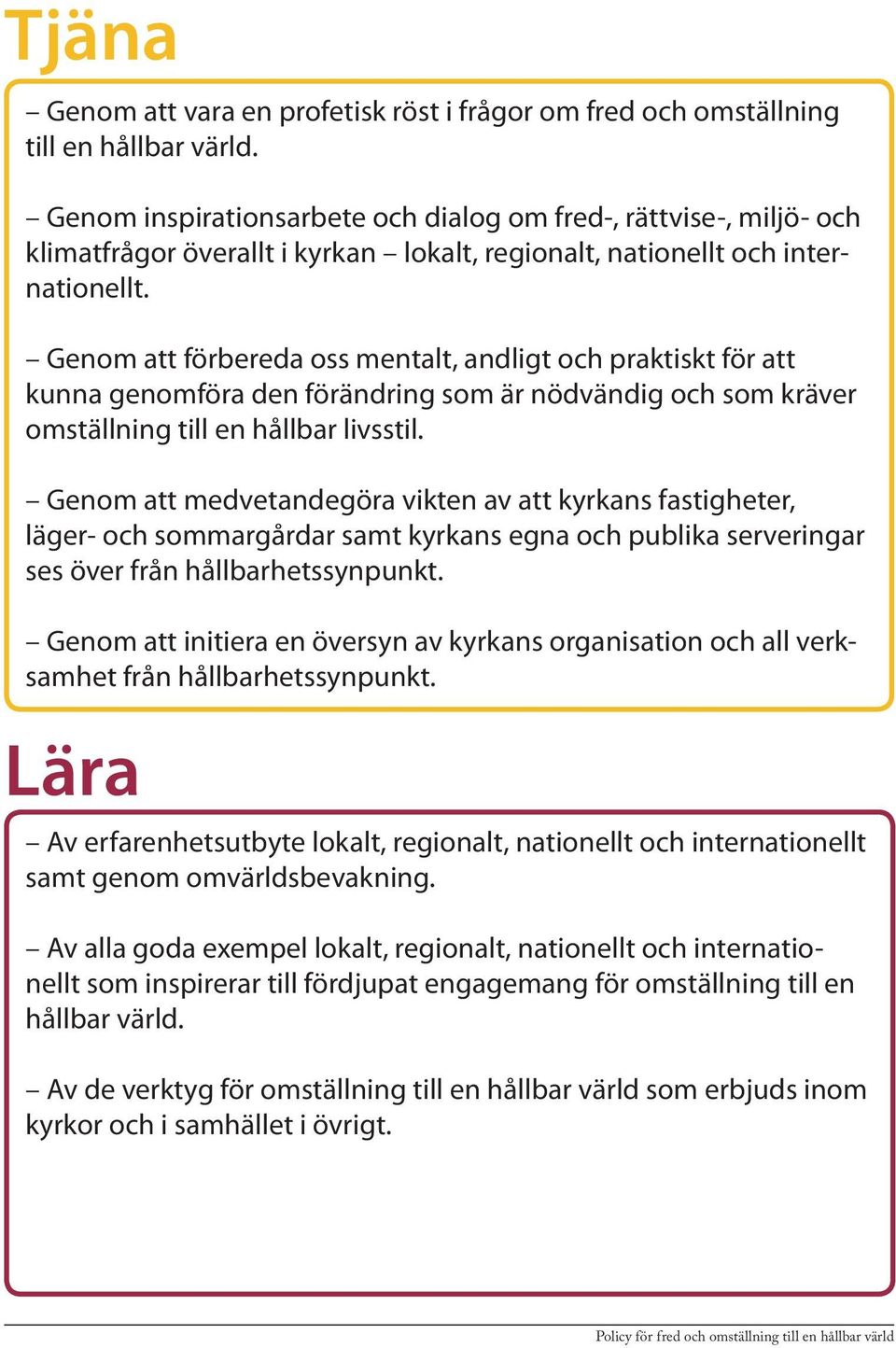 Genom att förbereda oss mentalt, andligt och praktiskt för att kunna genomföra den förändring som är nödvändig och som kräver omställning till en hållbar livsstil.