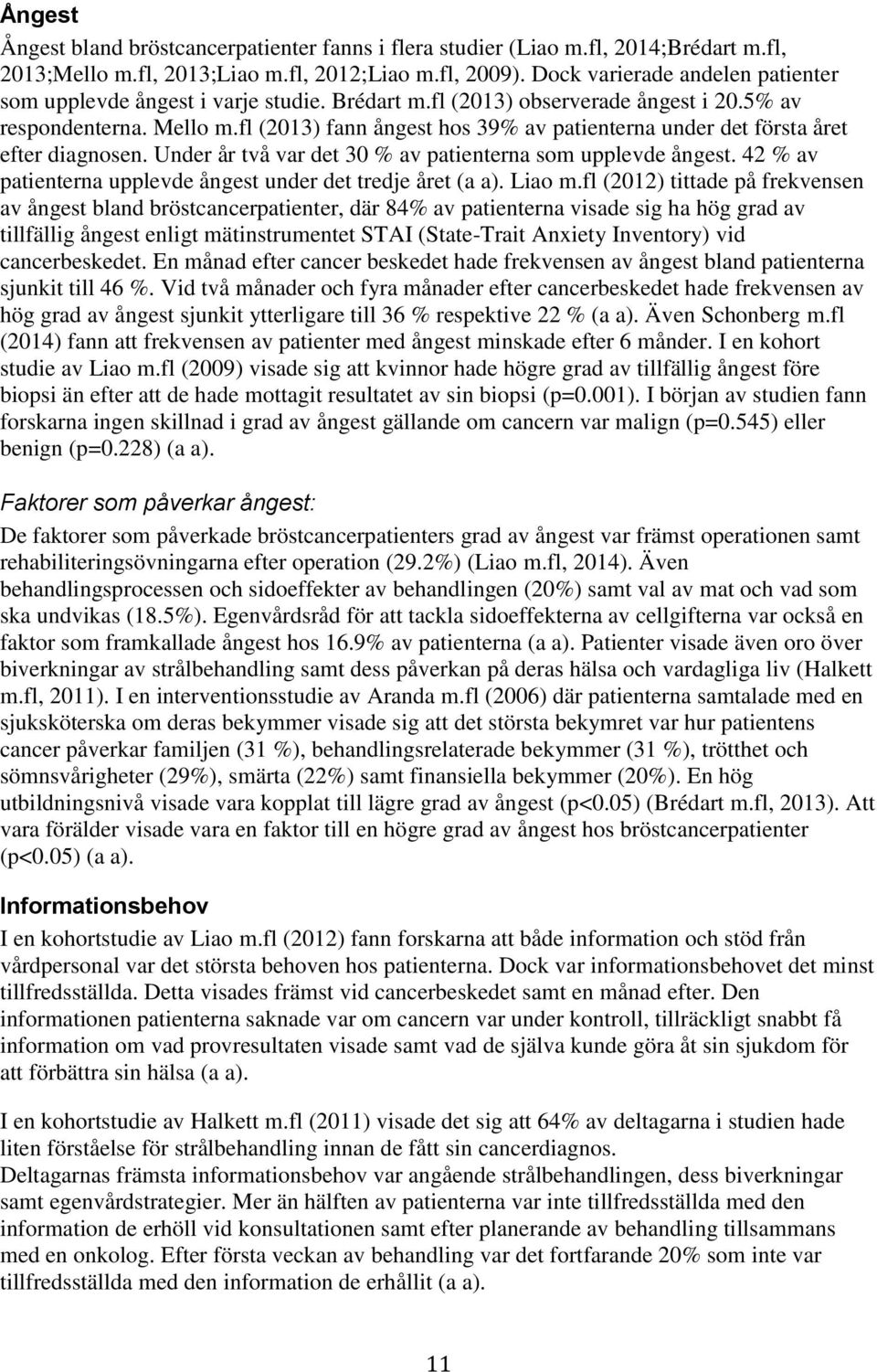 fl (2013) fann ångest hos 39% av patienterna under det första året efter diagnosen. Under år två var det 30 % av patienterna som upplevde ångest.