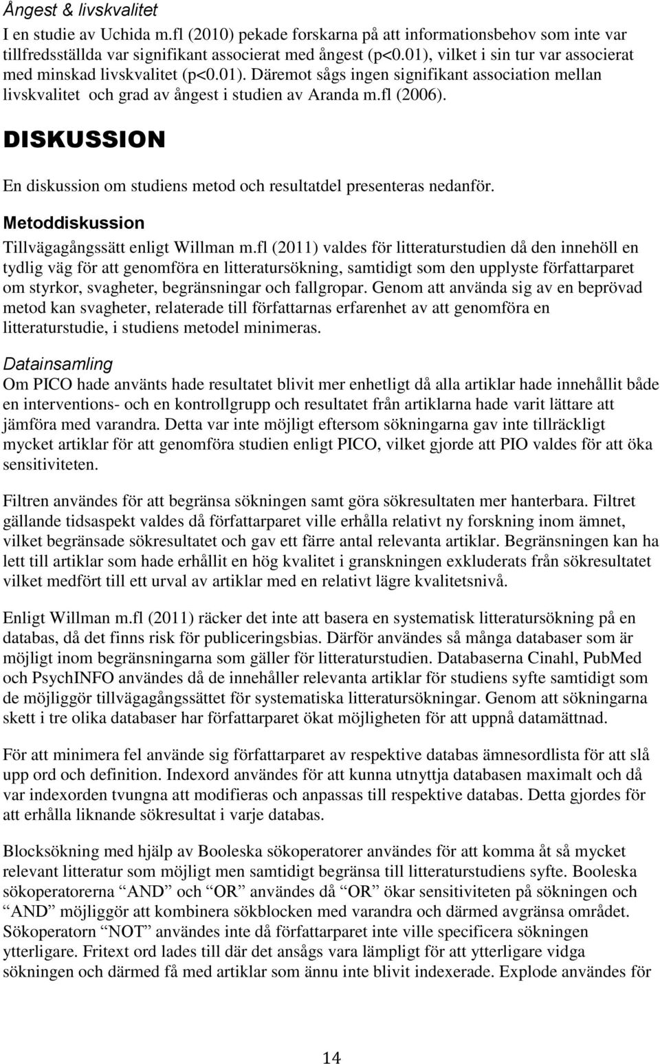 DISKUSSION En diskussion om studiens metod och resultatdel presenteras nedanför. Metoddiskussion Tillvägagångssätt enligt Willman m.