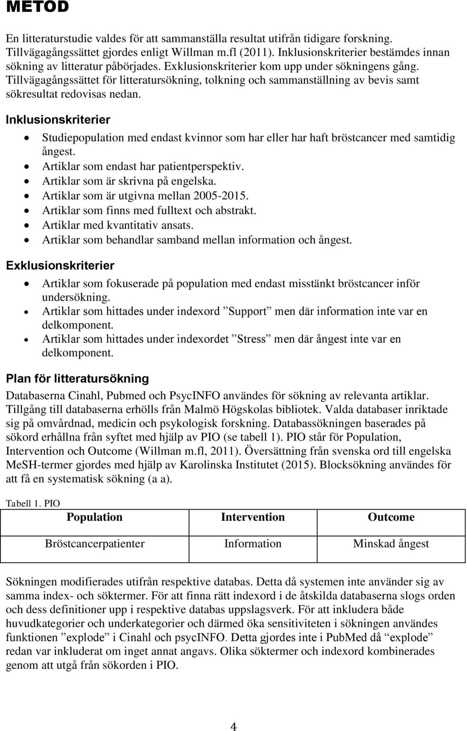 Tillvägagångssättet för litteratursökning, tolkning och sammanställning av bevis samt sökresultat redovisas nedan.
