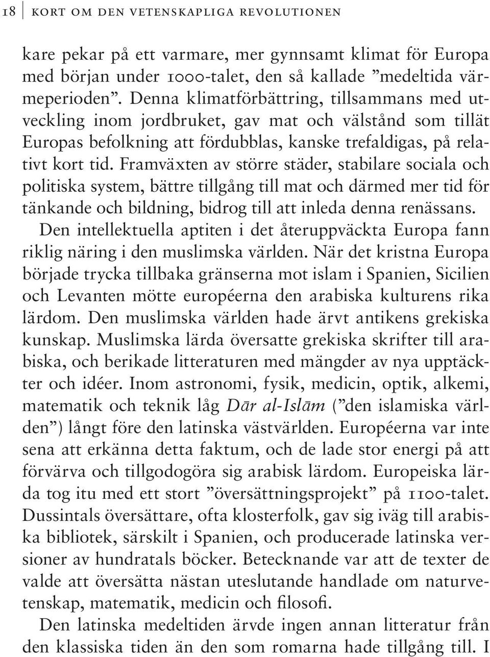 Framväxten av större städer, stabilare sociala och politiska system, bättre tillgång till mat och därmed mer tid för tänkande och bildning, bidrog till att inleda denna renässans.