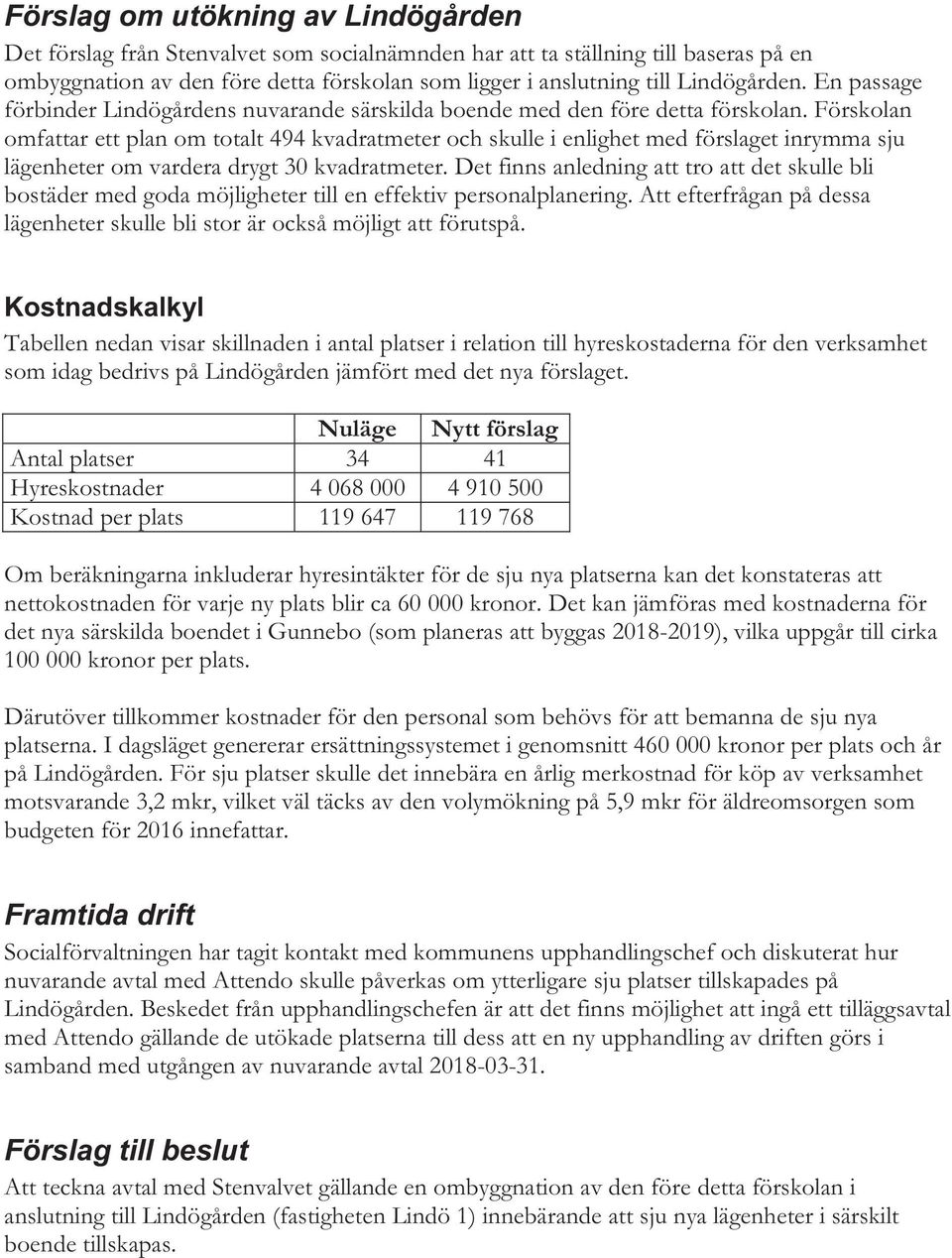 Förskolan omfattar ett plan om totalt 494 kvadratmeter och skulle i enlighet med förslaget inrymma sju lägenheter om vardera drygt 30 kvadratmeter.