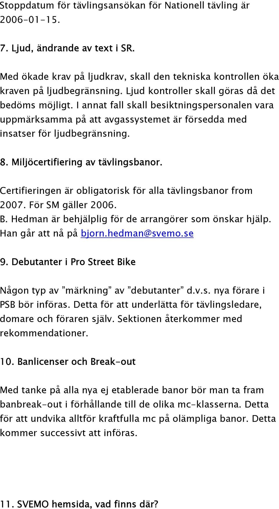 Miljöcertifiering av tävlingsbanor. Certifieringen är obligatorisk för alla tävlingsbanor from 2007. För SM gäller 2006. B. Hedman är behjälplig för de arrangörer som önskar hjälp.