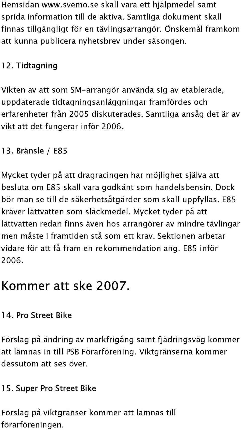 Tidtagning Vikten av att som SM-arrangör använda sig av etablerade, uppdaterade tidtagningsanläggningar framfördes och erfarenheter från 2005 diskuterades.