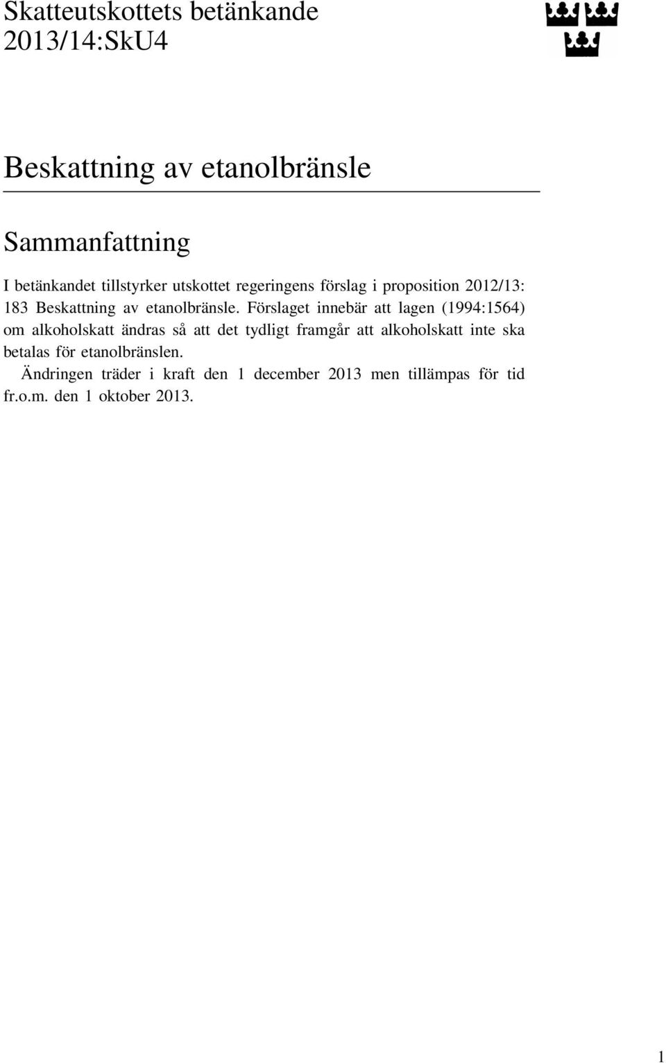 Förslaget innebär att lagen (1994:1564) om alkoholskatt ändras så att det tydligt framgår att alkoholskatt