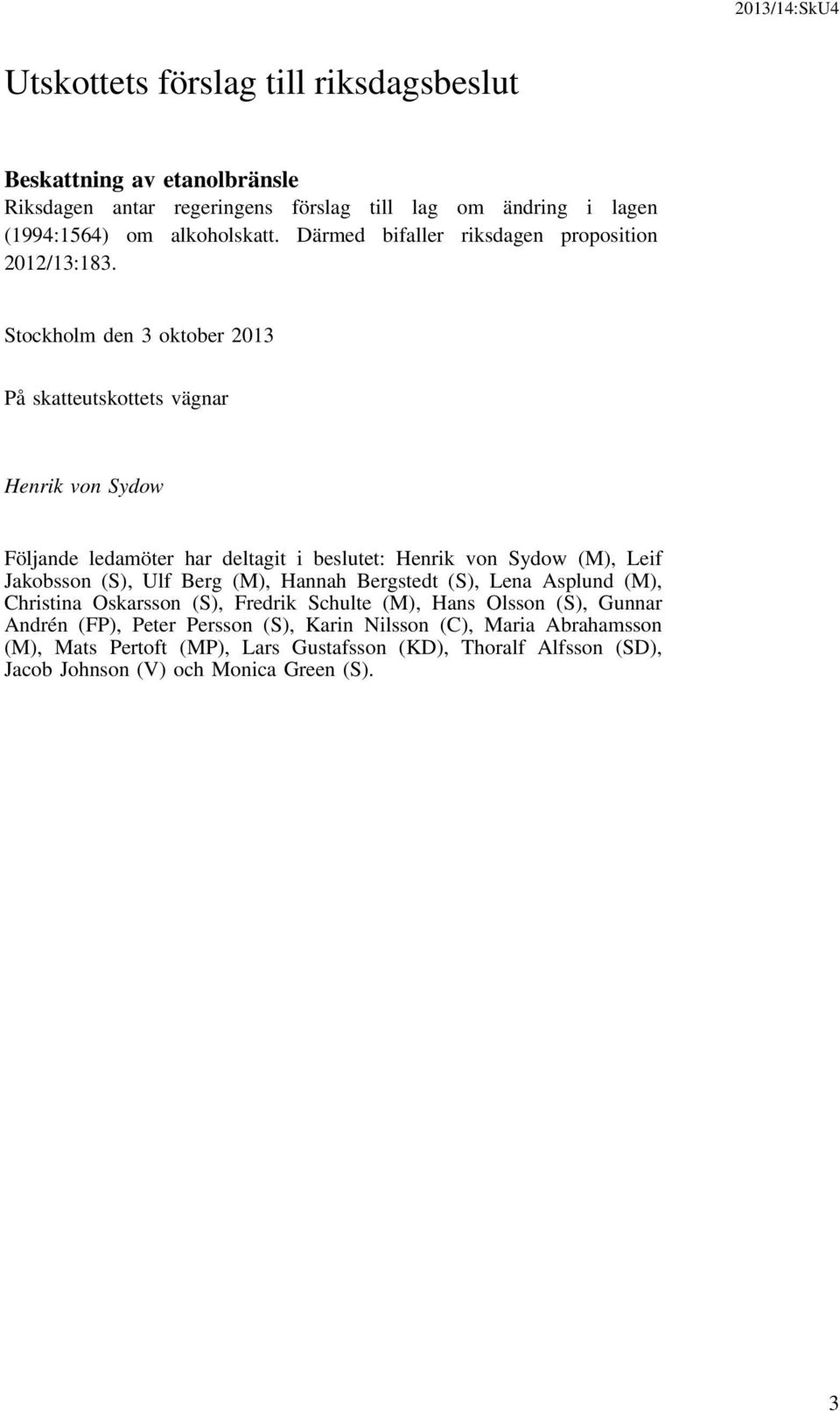 Stockholm den 3 oktober 2013 På skatteutskottets vägnar Henrik von Sydow Följande ledamöter har deltagit i beslutet: Henrik von Sydow (M), Leif Jakobsson (S), Ulf Berg