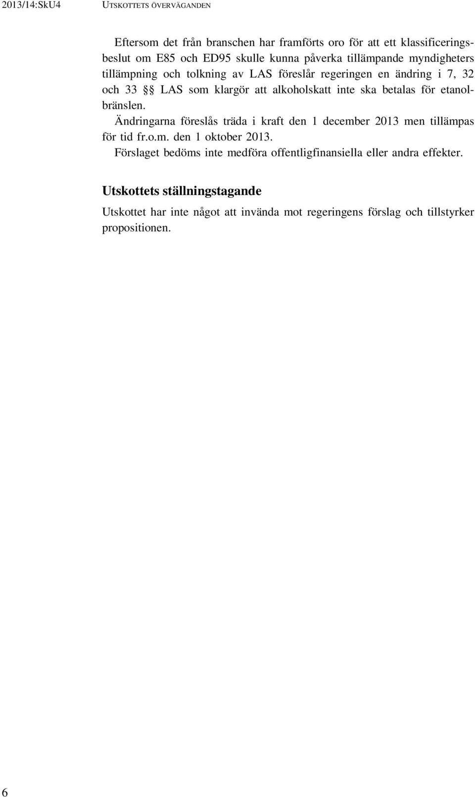 etanolbränslen. Ändringarna föreslås träda i kraft den 1 december 2013 men tillämpas för tid fr.o.m. den 1 oktober 2013.