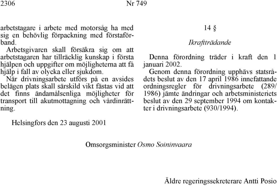 När drivningsarbete utförs på en avsides belägen plats skall särskild vikt fästas vid att det finns ändamålsenliga möjligheter för transport till akutmottagning och vårdinrättning.