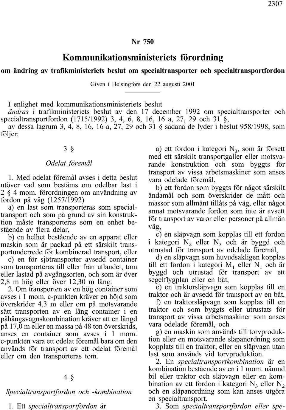 lagrum 3, 4, 8, 16, 16 a, 27, 29 och 31 sådana de lyder i beslut 958/1998, som följer: 3 Odelat föremål 1. Med odelat föremål avses i detta beslut utöver vad som bestäms om odelbar last i 2 4 mom.