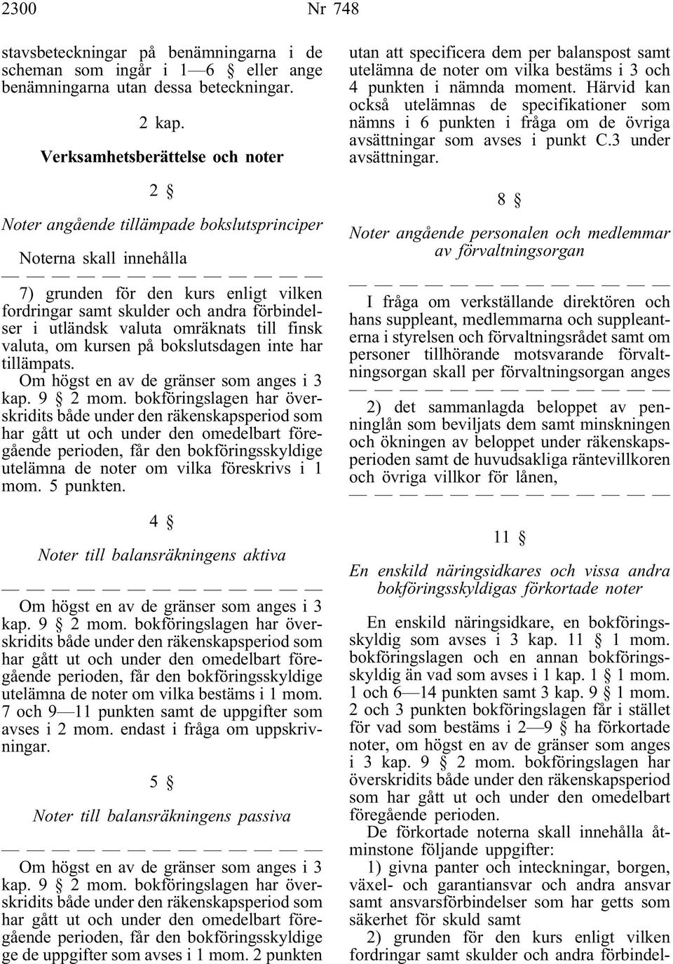 valuta omräknats till finsk valuta, om kursen på bokslutsdagen inte har tillämpats. Om högst en av de gränser som anges i 3 kap. 9 2 mom.